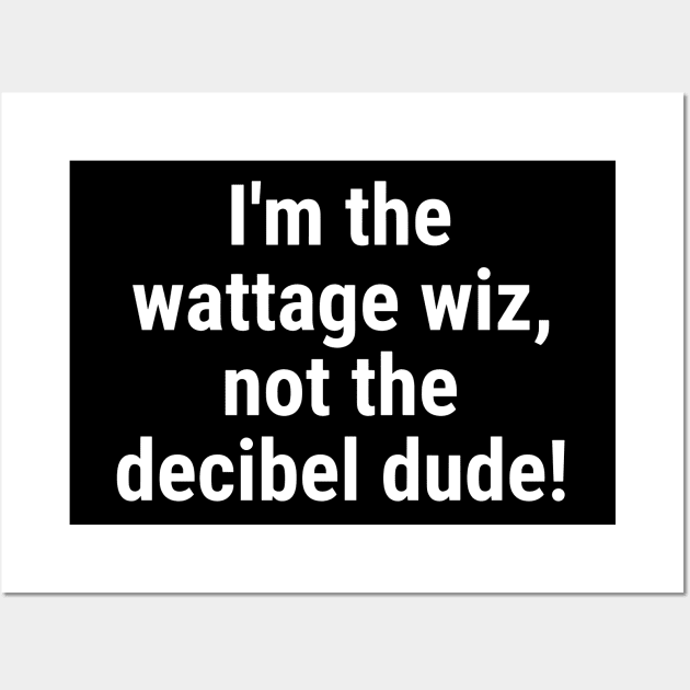 I'm the wattage wiz, not the decibel dude! White Wall Art by sapphire seaside studio